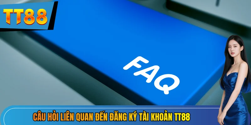 Câu hỏi liên quan đến đăng ký tài khoản TT88
